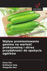 Produktbild: Wp&iquest;yw promieniowania gamma na warto&iquest;&iquest; proksymaln&iquest; i okres przydatno&iquest;ci do spo&iquest;ycia og&oacute;rk&oacute;w