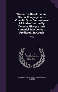 Produktbild: Thesaurus Resolutionum Sacrae Congregationis Concilii, Quae Consentanee Ad Tridentinorum Pp. Decreta Aliasque Iuris Canonici Sanctiones ... Prodierunt