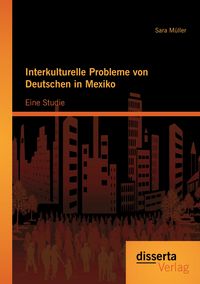 Produktbild: Interkulturelle Probleme von Deutschen in Mexiko: Eine Studie