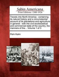 Produktbild: Travels Into North America: Containing Its Natural History and a Circumstantial Account of Its Plantations and Agriculture in General: With the Ci