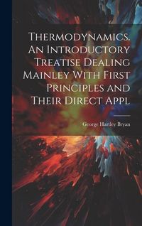 Produktbild: Thermodynamics. An Introductory Treatise Dealing Mainley With First Principles and Their Direct Appl