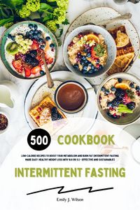 Produktbild: Intermittent Fasting Cookbook: 500 Low-Calorie Recipes to Boost Your Metabolism and Burn Fat (Intermittent Fasting Made Easy: Healthy Weight Loss with