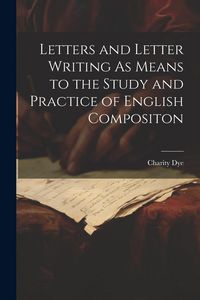 Produktbild: Letters and Letter Writing As Means to the Study and Practice of English Compositon