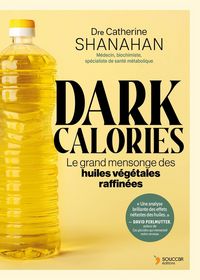 Produktbild: Dark calories : le grand mensonge des huiles v&eacute;g&eacute;tales raffin&eacute;es