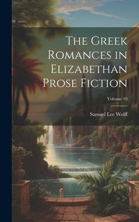 Produktbild: The Greek Romances in Elizabethan Prose Fiction; Volume 10