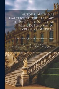 Produktbild: Histoire De L'empire D'autriche Depuis Les Temps Les Plus Recul&eacute;s Jusqu'au R&eacute;gne De Ferdinand I, Empereur D'autriche: En Six &Eacute;poques: Avec Portraits E