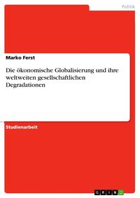 Produktbild: Die &ouml;konomische Globalisierung und ihre weltweiten gesellschaftlichen Degradationen