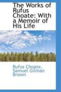 Produktbild: The Works of Rufus Choate: With a Memoir of His Life