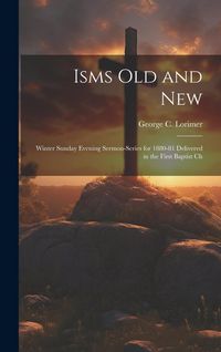 Produktbild: Isms old and New: Winter Sunday Evening Sermon-series for 1880-81 Delivered in the First Baptist Ch