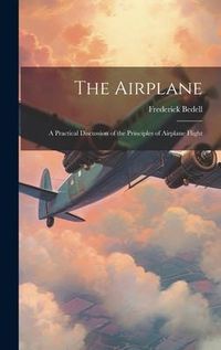 Produktbild: The Airplane: A Practical Discussion of the Principles of Airplane Flight