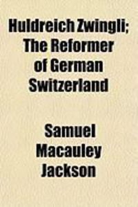 Produktbild: Huldreich Zwingli; The Reformer of German Switzerland