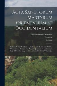 Produktbild: Acta Sanctorum Martyrum Orientalium Et Occidentalium: In Duas Partes Distributa: Adcedunt Acta S. Simeonis Stylitae Omnia Nunc Primum Nub Auspiciis Jo