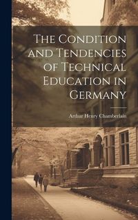 Produktbild: The Condition and Tendencies of Technical Education in Germany
