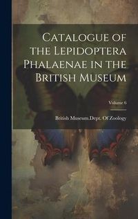 Produktbild: Catalogue of the Lepidoptera Phalaenae in the British Museum; Volume 6