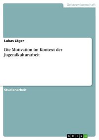 Produktbild: Die Motivation im Kontext der Jugendkulturarbeit