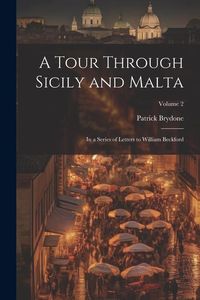 Produktbild: A Tour Through Sicily and Malta: In a Series of Letters to William Beckford; Volume 2