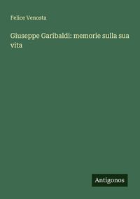 Produktbild: Giuseppe Garibaldi: memorie sulla sua vita