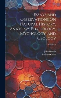 Produktbild: Essays and Observations On Natural History, Anatomy, Physiology, Psychology, and Geology; Volume 1