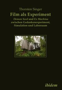 Produktbild: Film als Experiment: Demon Seed und Ex Machina zwischen Gedankenexperiment, Simulation und Laborraum