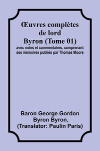 Produktbild: &iquest;uvres compl&egrave;tes de lord Byron (Tome 01); avec notes et commentaires, comprenant ses m&eacute;moires publi&eacute;s par Thomas Moore