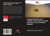 Produktbild: Comportement de la soci&eacute;t&eacute; civile dans la lutte contre la larve d'Aedes aegypti