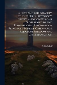 Produktbild: Christ and Christianity, Studies On Christology, Creeds and Confessions, Protestantism and Romanticism, Reformation Principles, Sunday Observance, Rel
