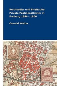 Produktbild: Reichsadler und Brieftaube: Private Postdienstleister in Freiburg 1886 - 1900