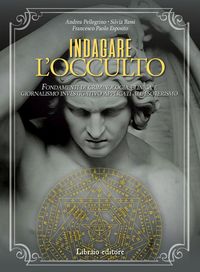 Produktbild: Indagare l'occulto. Fondamenti di criminologia clinica e giornalismo investigativo applicati all'esoterismo