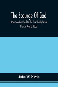 Produktbild: The Scourge Of God; A Sermon Preached In The First Presbyterian Church, July 6, 1832, On The Occasion Of A City Fast, Observed In Reference To The App