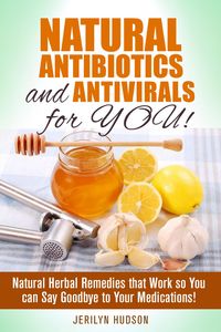 Produktbild: Natural Antibiotics and Antivirals for You! Natural Herbal Remedies that Work so You can Say Goodbye to Your Medications! (Natural Remedies)