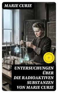 Produktbild: Untersuchungen &uuml;ber die radioaktiven Substanzen von Marie Curie