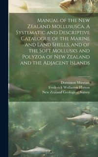 Produktbild: Manual of the New Zealand Mollususca. A Systematic and Descriptive Catalogue of the Marine and Land Shells, and of the Soft Mollusks and Polyzoa of Ne