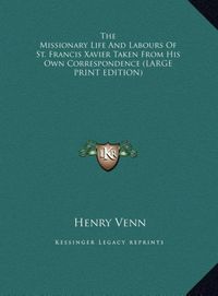 Produktbild: The Missionary Life And Labours Of St. Francis Xavier Taken From His Own Correspondence (LARGE PRINT EDITION)