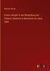 Produktbild: Erstes Lehrjahr in der Behandlung der Cholera: Epidemie in Mannheim im Jahre 1849