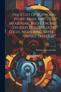 Produktbild: Price List Of Boxwood, Ivory, Brass And Steel Measuring Rules, Engine Divided Steel Straight Edges, Measuring Tapes ... Spirit Levels, &c