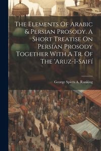 Produktbild: The Elements Of Arabic & Persian Prosody. A Short Treatise On Persian Prosody Together With A Tr. Of The 'aruz-i-saif&iacute;