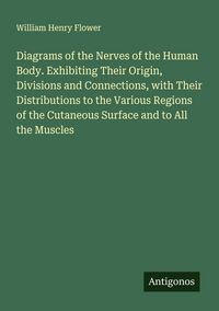 Produktbild: Diagrams of the Nerves of the Human Body. Exhibiting Their Origin, Divisions and Connections, with Their Distributions to the Various Regions of the C