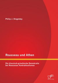 Produktbild: Rousseau und Athen: Die klassisch-griechische Demokratie bei Rousseaus Kontraktualismus