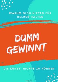 Produktbild: Dumm gewinnt I Warum sich Nieten f&uuml;r Helden halten I Die Kunst, nichts zu k&ouml;nnen