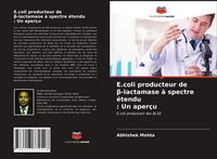 Produktbild: E.coli producteur de&iquest;-lactamase &agrave; spectre &eacute;tendu: Un aper&ccedil;u