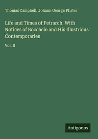 Produktbild: Life and Times of Petrarch. With Notices of Boccacio and His Illustrious Contemporaries