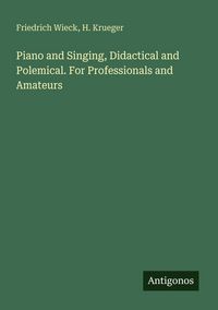 Produktbild: Piano and Singing, Didactical and Polemical. For Professionals and Amateurs