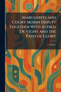 Produktbild: Marguerite and Count Morin Deputy Together With Alfred De Vigny and the Path of Glory
