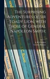 Produktbild: The Surprising Adventures of Sir Toady Lion, With Those of General Napoleon Smith;