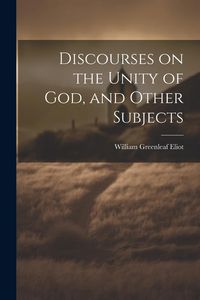 Produktbild: Discourses on the Unity of God, and Other Subjects