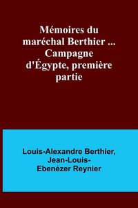 Produktbild: M&eacute;moires du mar&eacute;chal Berthier ... Campagne d'&Eacute;gypte, premi&egrave;re partie