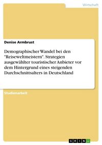 Produktbild: Demographischer Wandel bei den "Reiseweltmeistern". Strategien ausgew&auml;hlter touristischer Anbieter vor dem Hintergrund eines steigenden Durchschnittsa