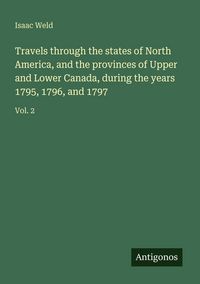 Produktbild: Travels through the states of North America, and the provinces of Upper and Lower Canada, during the years 1795, 1796, and 1797