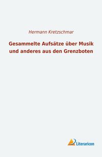 Produktbild: Gesammelte Aufs&auml;tze &uuml;ber Musik und anderes aus den Grenzboten