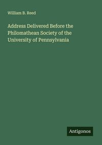 Produktbild: Address Delivered Before the Philomathean Society of the University of Pennsylvania